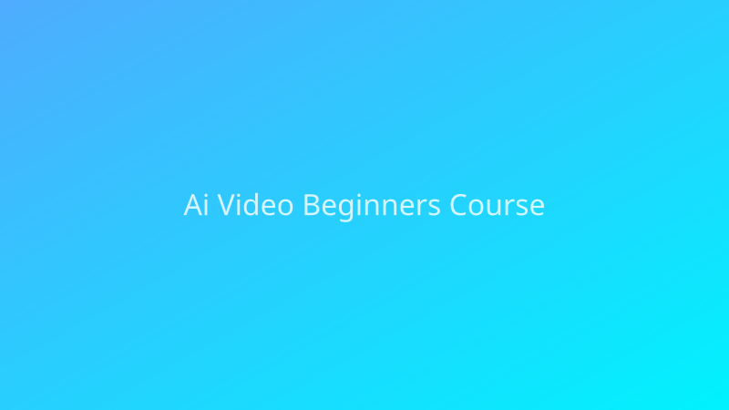 AI Video Beginners Course